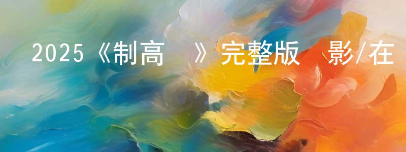 本西的個人主頁,2025《制高點》完整版電影/在線觀看/百度云-美劇天堂